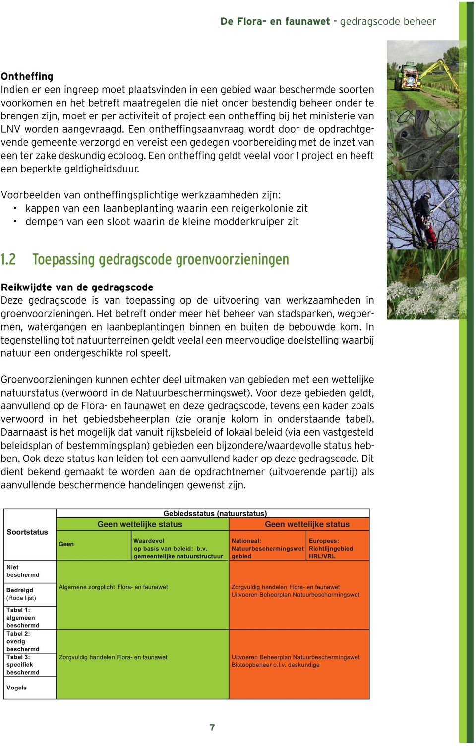 Een ontheffingsaanvraag wordt door de opdrachtgevende gemeente verzorgd en vereist een gedegen voorbereiding met de inzet van een ter zake deskundig ecoloog.