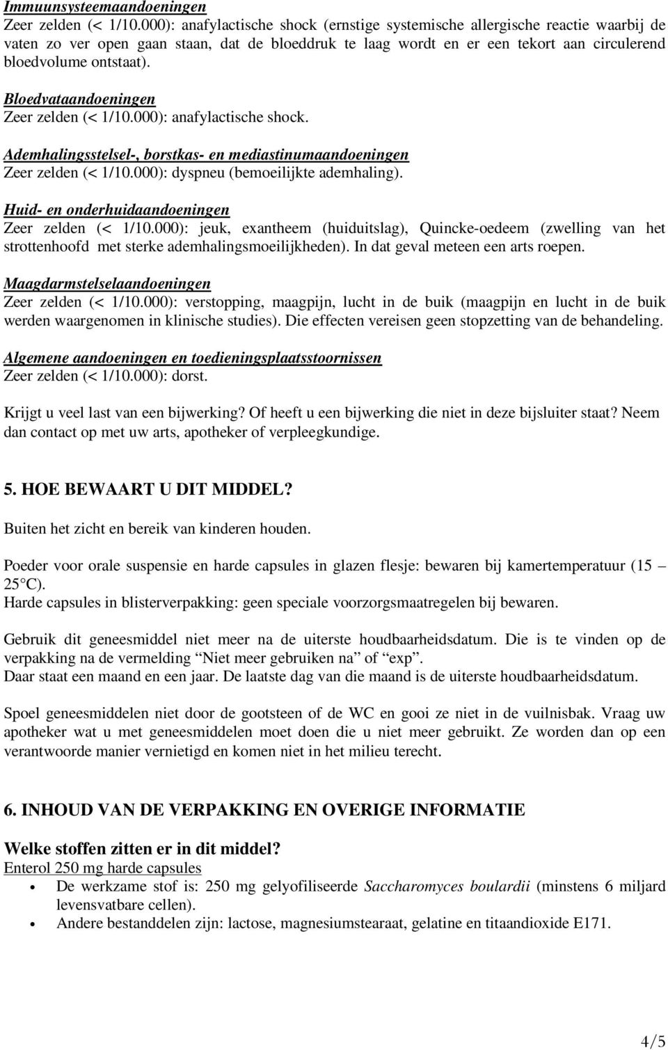 Bloedvataandoeningen Zeer zelden (< 1/10.000): anafylactische shock. Ademhalingsstelsel-, borstkas- en mediastinumaandoeningen Zeer zelden (< 1/10.000): dyspneu (bemoeilijkte ademhaling).