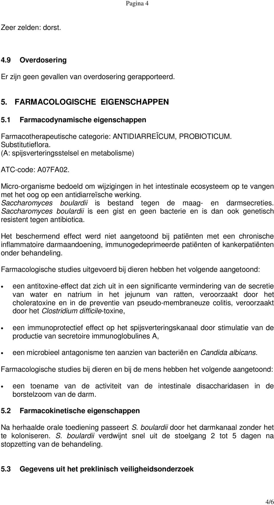 Micro-organisme bedoeld om wijzigingen in het intestinale ecosysteem op te vangen met het oog op een antidiarreïsche werking. Saccharomyces boulardii is bestand tegen de maag- en darmsecreties.