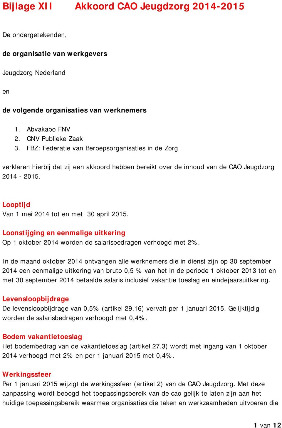 Loonstijging en eenmalige uitkering Op 1 oktober 2014 worden de salarisbedragen verhoogd met 2%.