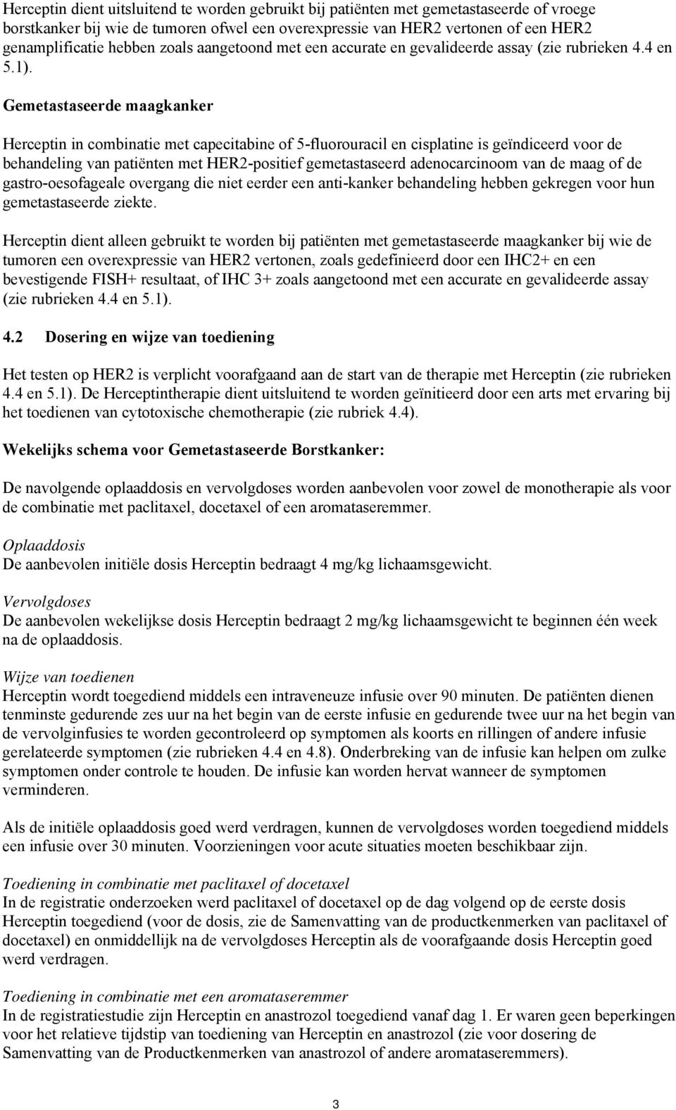 Gemetastaseerde maagkanker Herceptin in combinatie met capecitabine of 5-fluorouracil en cisplatine is geïndiceerd voor de behandeling van patiënten met HER2-positief gemetastaseerd adenocarcinoom