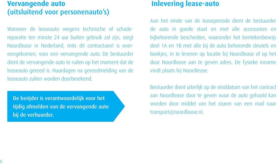 Huurdagen na gereedmelding van de leaseauto zullen worden doorberekend. De berijder is verantwoordelijk voor het tijdig afmelden van de vervangende auto bij de verhuurder.