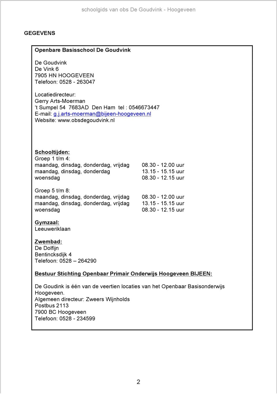 nl Schooltijden: Groep 1 t/m 4: maandag, dinsdag, donderdag, vrijdag maandag, dinsdag, donderdag woensdag Groep 5 t/m 8: maandag, dinsdag, donderdag, vrijdag maandag, dinsdag, donderdag, vrijdag