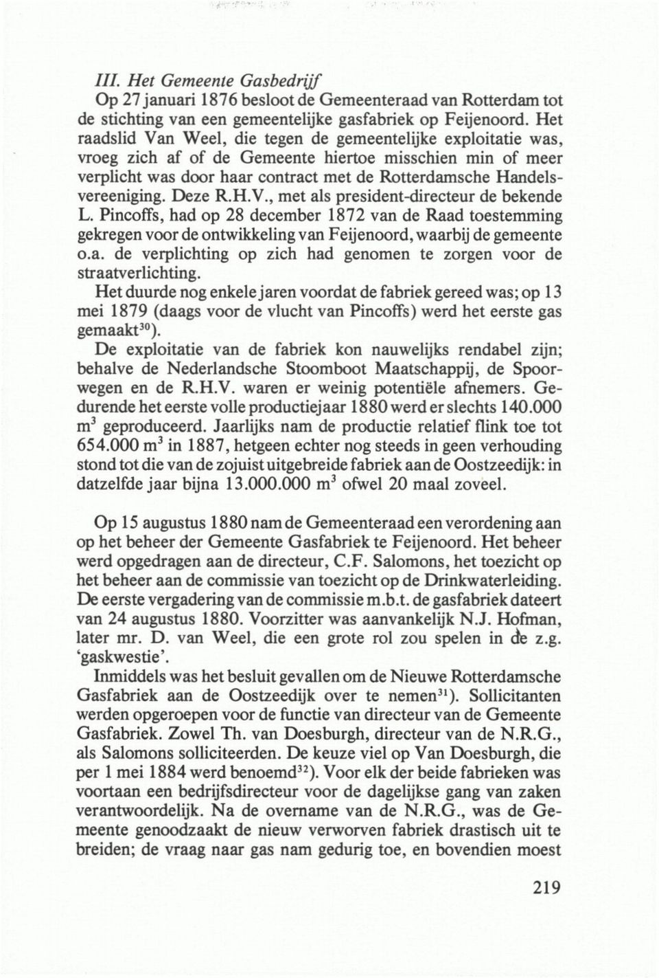 Deze R.H.V., met als president-directeur de bekende L. Pincoffs, had op 28 december 1872 van de Raad toestemming gekregen voor de ontwikkeling van Feijenoord, waarbij de gemeente o.a. de verplichting op zich had genomen te zorgen voor de straatverlichting.