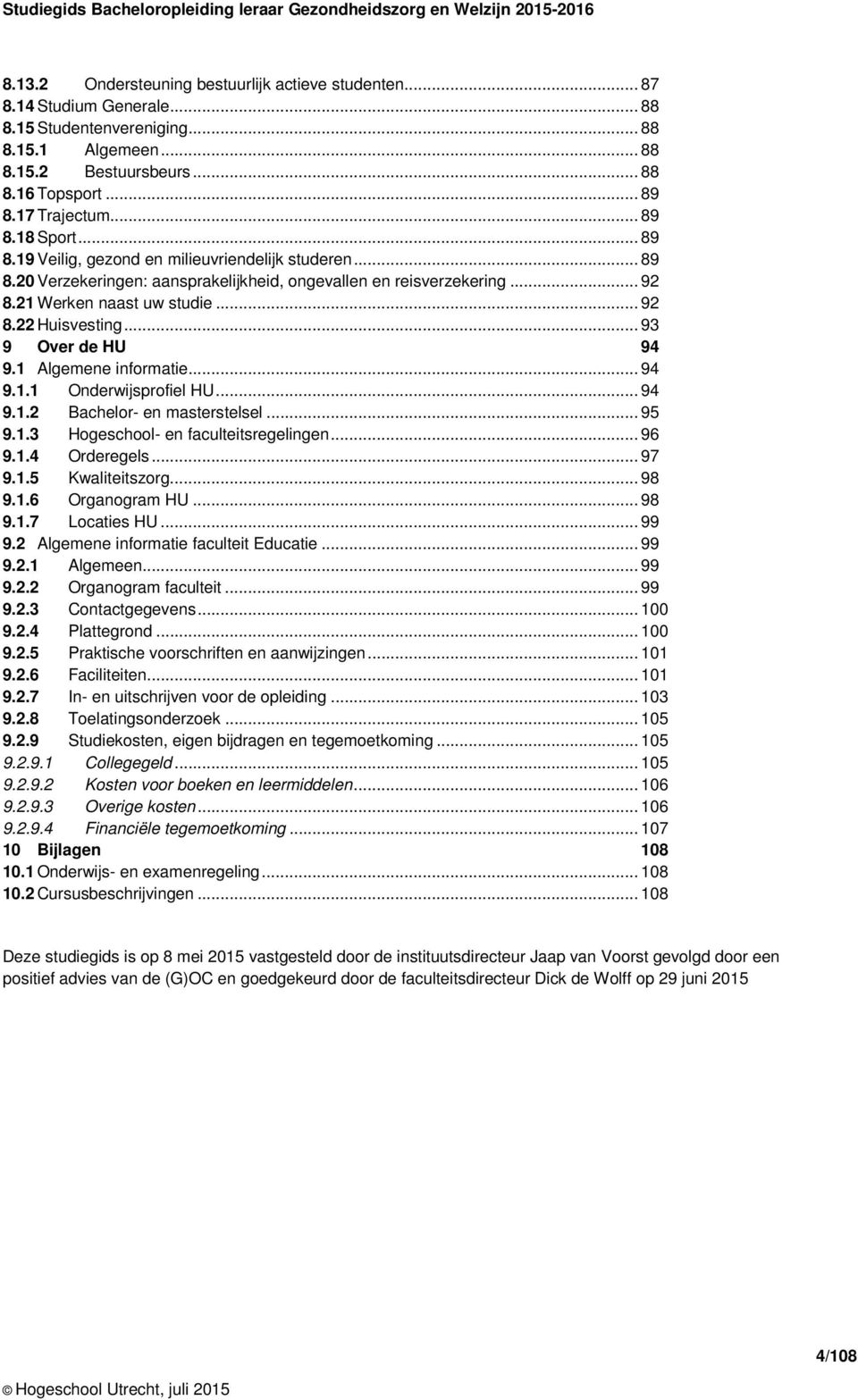 .. 93 9 Over de HU 94 9.1 Algemene informatie... 94 9.1.1 Onderwijsprofiel HU... 94 9.1.2 Bachelor- en masterstelsel... 95 9.1.3 Hogeschool- en faculteitsregelingen... 96 9.1.4 Orderegels... 97 9.1.5 Kwaliteitszorg.