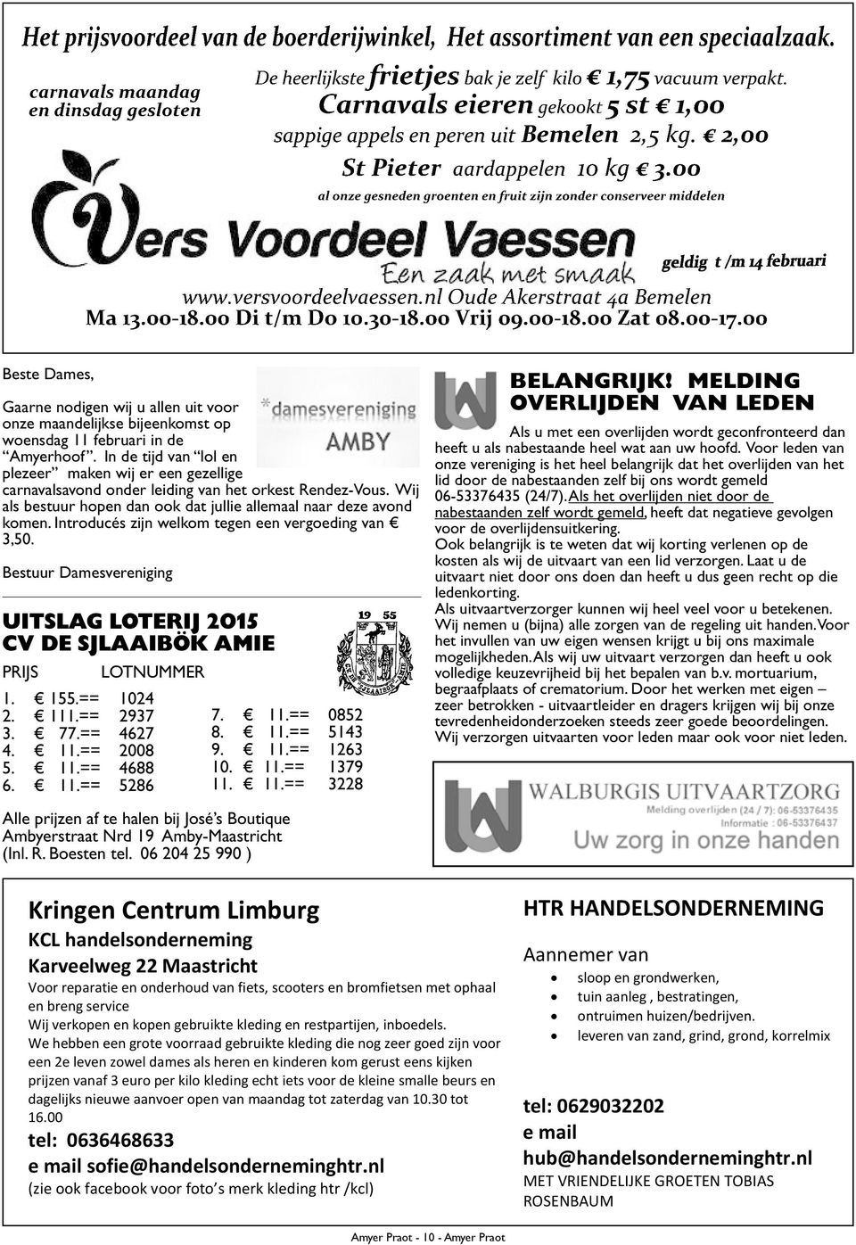 versvoordeelvaessen.nl Oude Akerstraat 4a Bemelen Ma 13.00-18.00 Di t/m Do 10.30-18.00 Vrij 09.00-18.00 Zat 08.00-17.