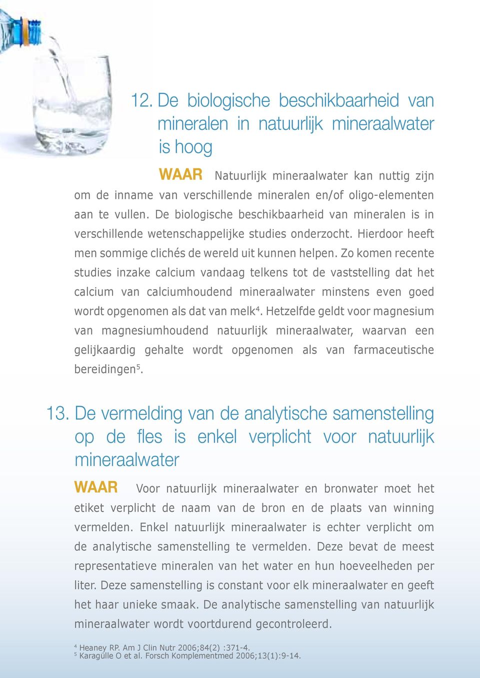 Zo komen recente studies inzake calcium vandaag telkens tot de vaststelling dat het calcium van calciumhoudend mineraalwater minstens even goed wordt opgenomen als dat van melk 4.