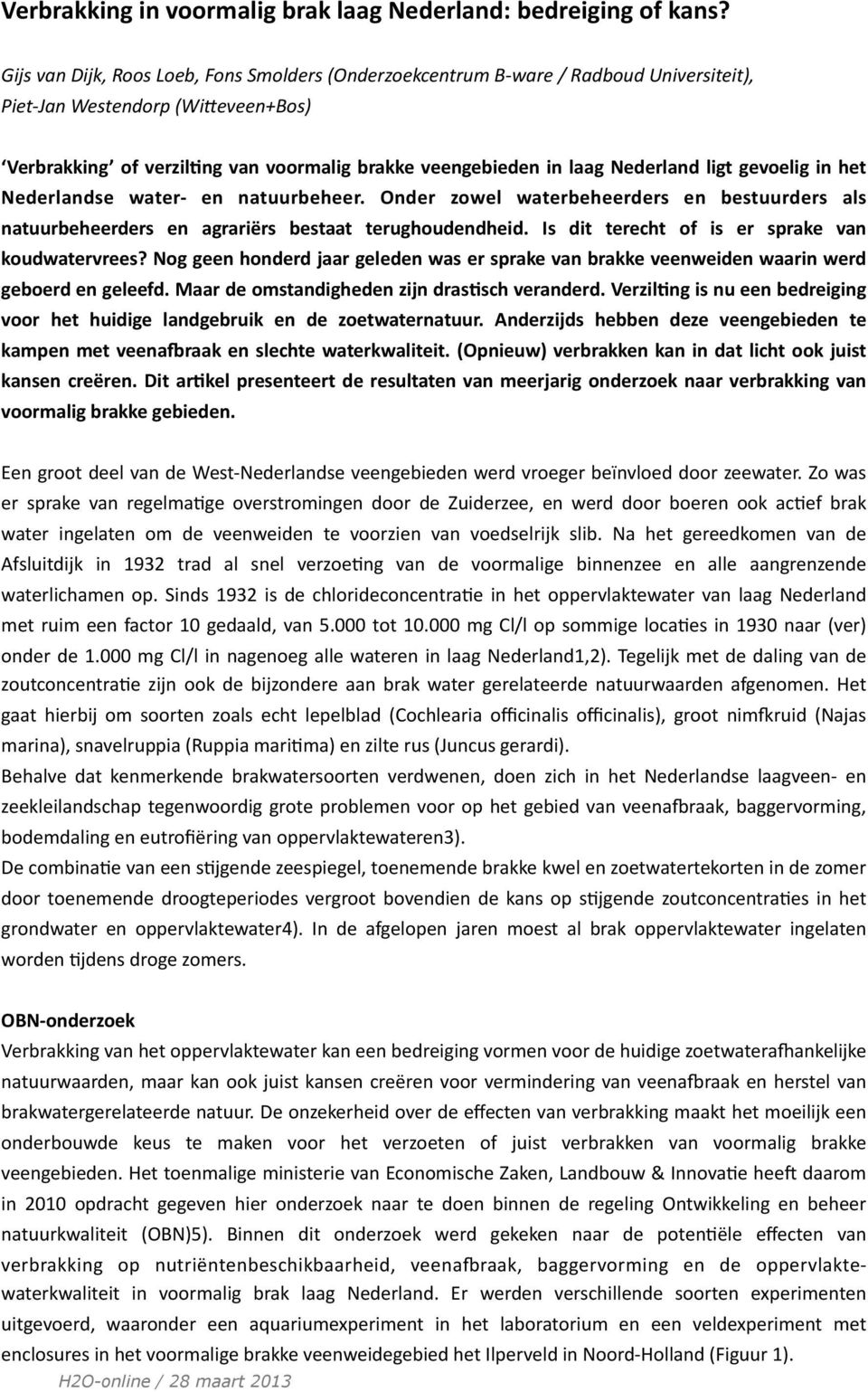 Nederland ligt gevoelig in het Nederlandse water- en natuurbeheer. Onder zowel waterbeheerders en bestuurders als natuurbeheerders en agrariërs bestaat terughoudendheid.