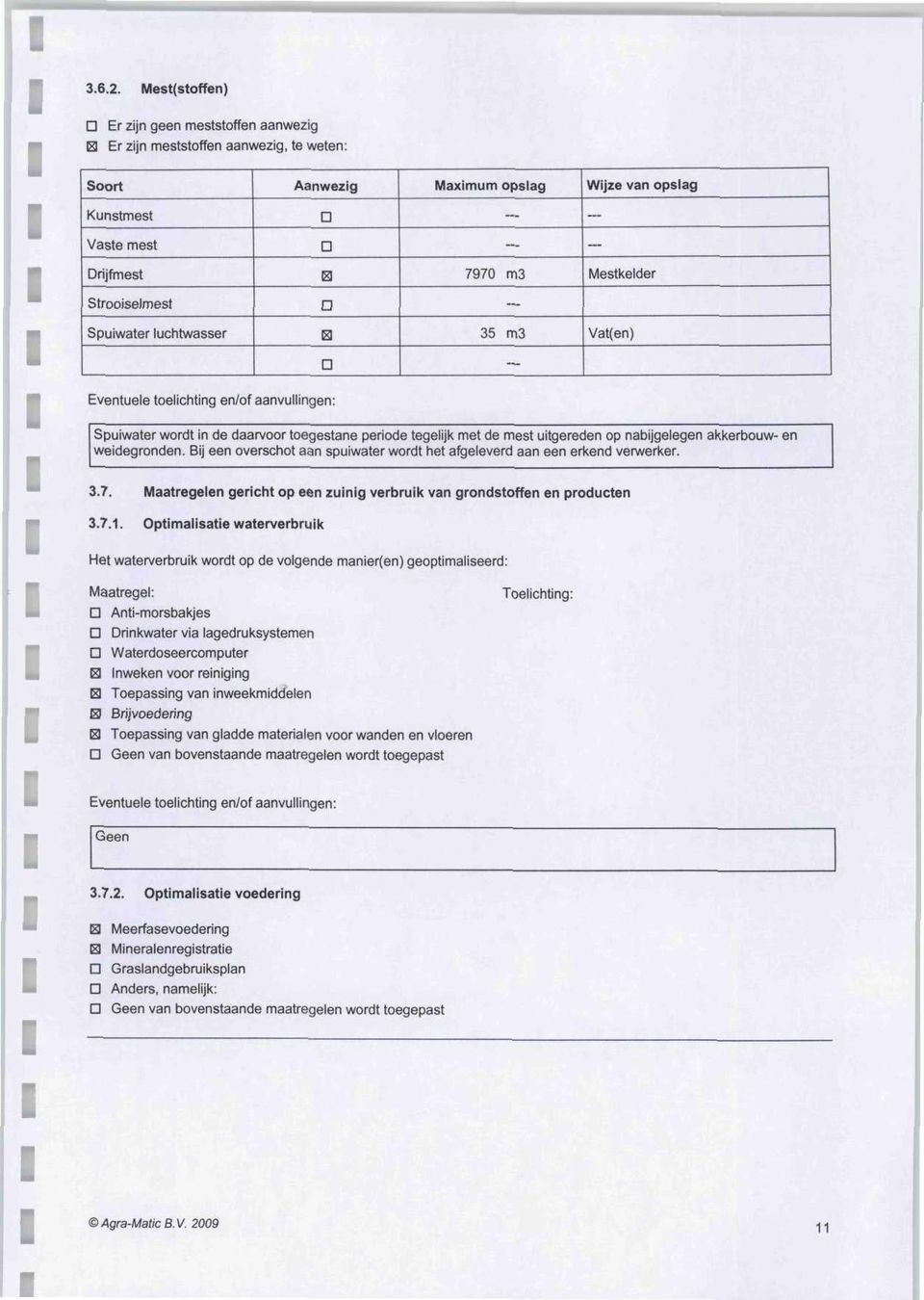 Strooiselmest a ~ Spuiwater luchtwasser B 35 m3 Vat(en) a Spuiwater wordt in de daarvoor toegestane periode tegelijk met de mest uitgereden op nabijgelegen akkerbouw- en weidegronden.