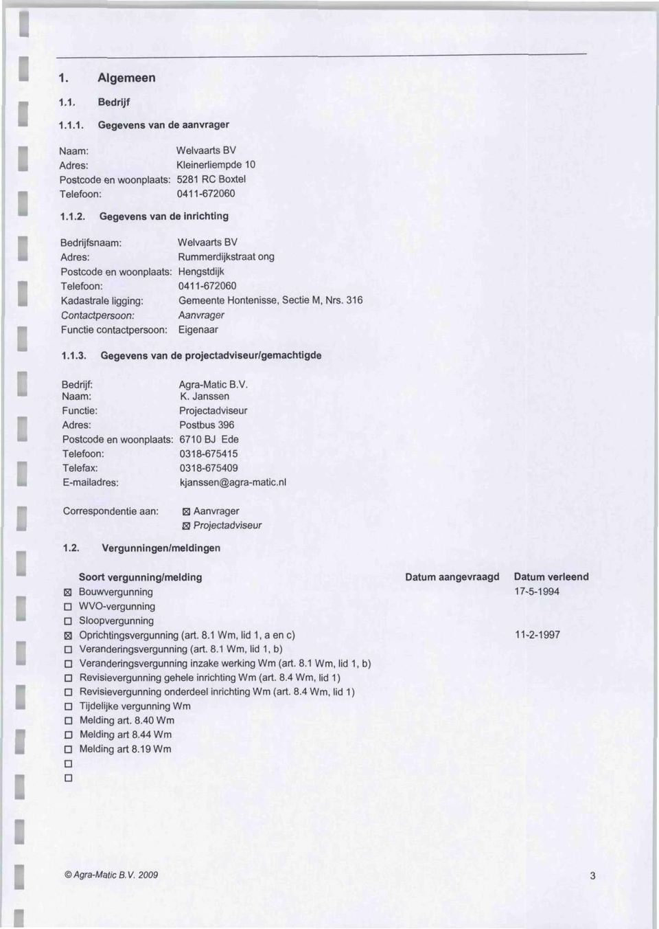 1.1.2. Gegevens van de inrichting Bedrijfsnaam: Adres: Welvaarts BV Rummerdijkstraat ong Postcode en woonplaats: Hengstdijk Telefoon: 411-6726 Kadastrale ligging: Gemeente Hontenisse, Sectie M, Nrs.