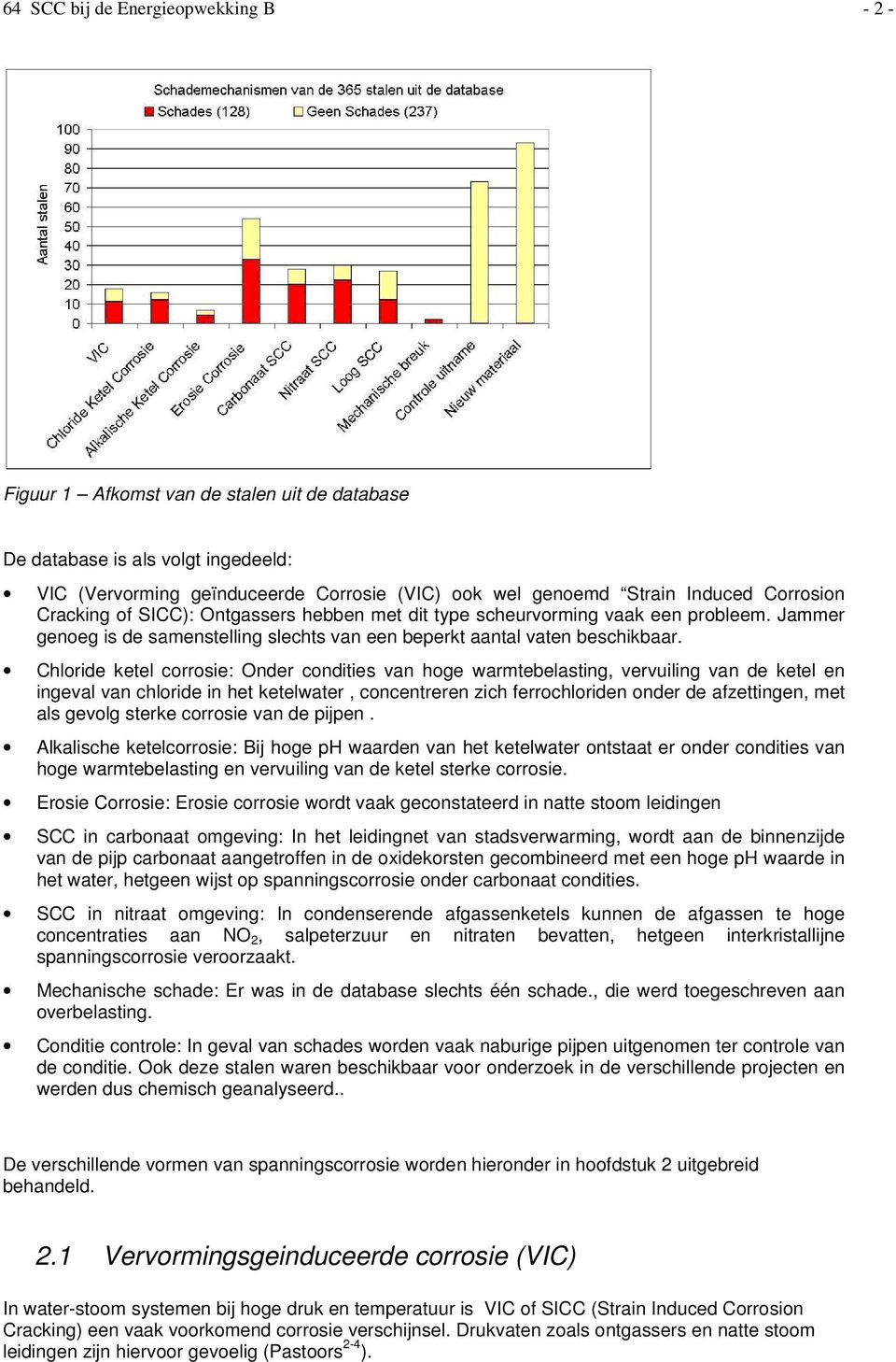 Chloride ketel corrosie: Onder condities van hoge warmtebelasting, vervuiling van de ketel en ingeval van chloride in het ketelwater, concentreren zich ferrochloriden onder de afzettingen, met als