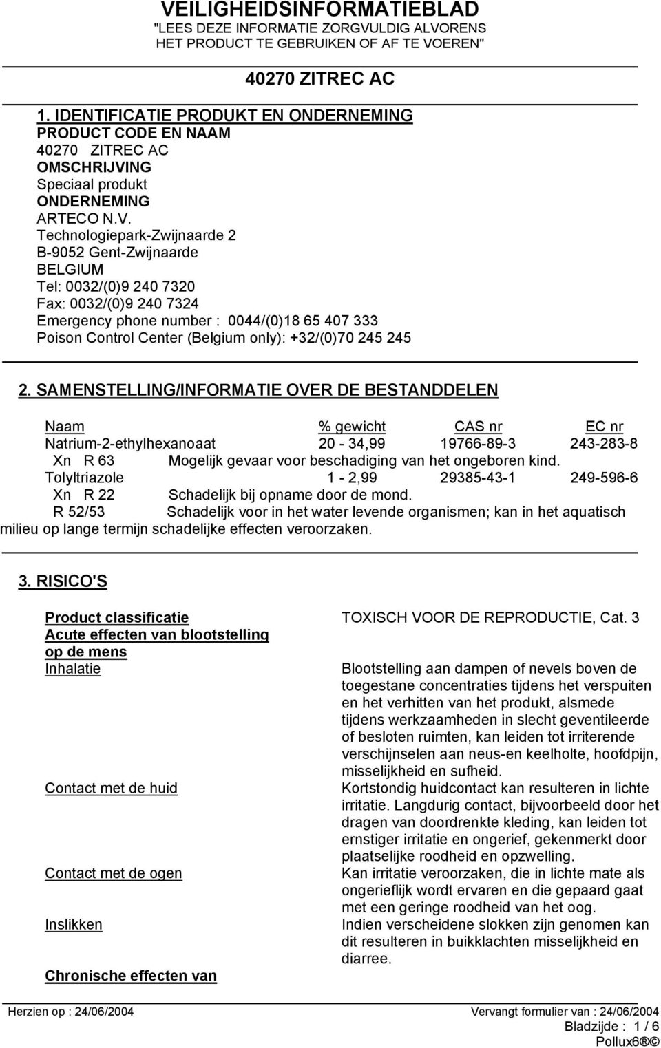 Technologiepark-Zwijnaarde 2 B-9052 Gent-Zwijnaarde BELGIUM Tel: 0032/(0)9 240 7320 Fax: 0032/(0)9 240 7324 Emergency phone number : 0044/(0)18 65 407 333 Poison Control Center (Belgium only):