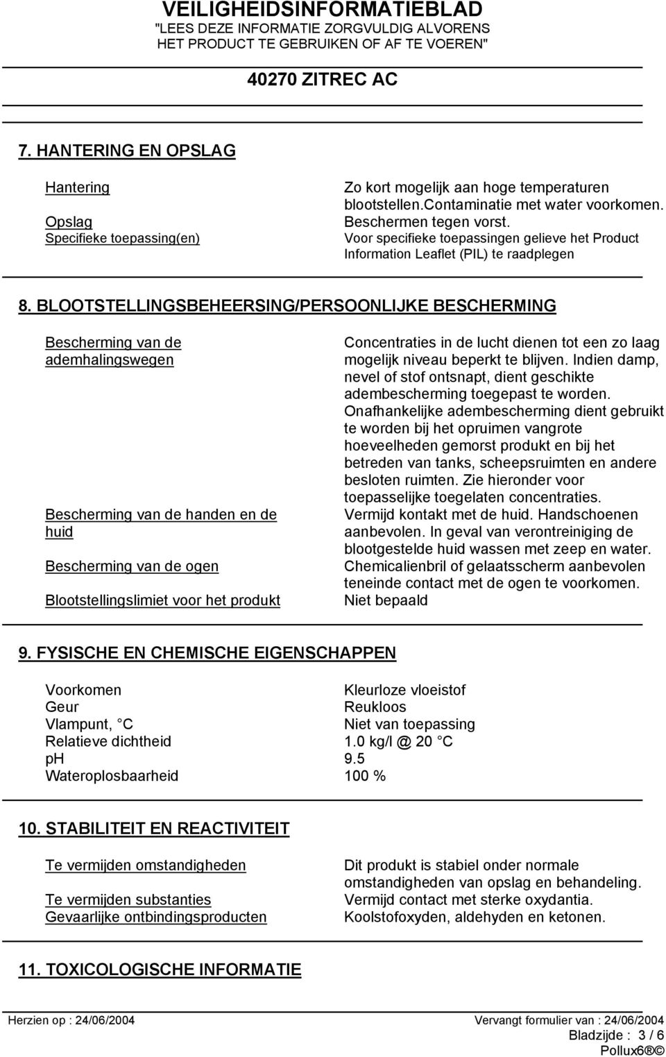 BLOOTSTELLINGSBEHEERSING/PERSOONLIJKE BESCHERMING Bescherming van de ademhalingswegen Bescherming van de handen en de huid Bescherming van de ogen Concentraties in de lucht dienen tot een zo laag