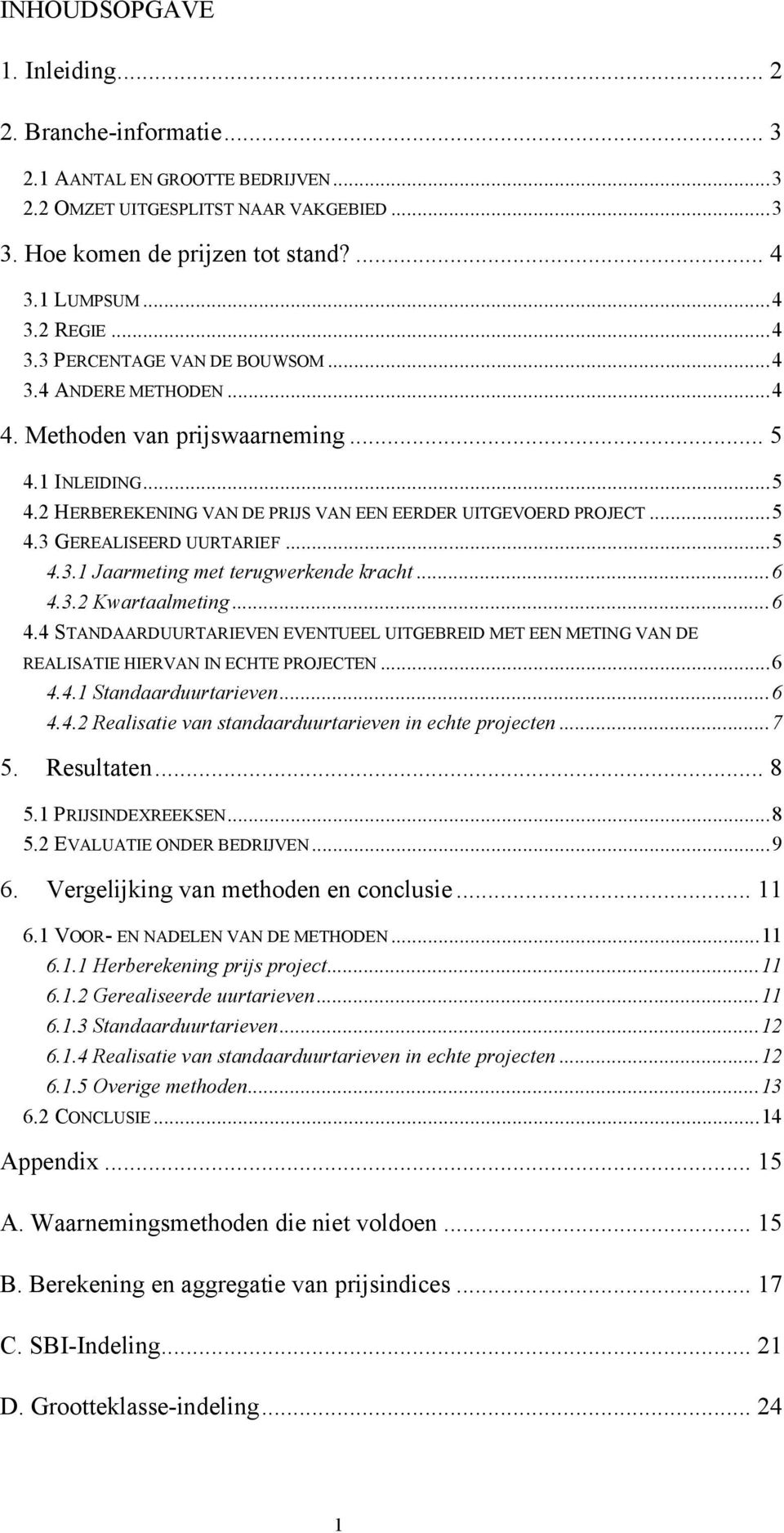 ..5 4.3.1 Jaarmeting met terugwerkende kracht...6 4.3.2 Kwartaalmeting...6 4.4 STANDAARDUURTARIEVEN EVENTUEEL UITGEBREID MET EEN METING VAN DE REALISATIE HIERVAN IN ECHTE PROJECTEN...6 4.4.1 Standaarduurtarieven.