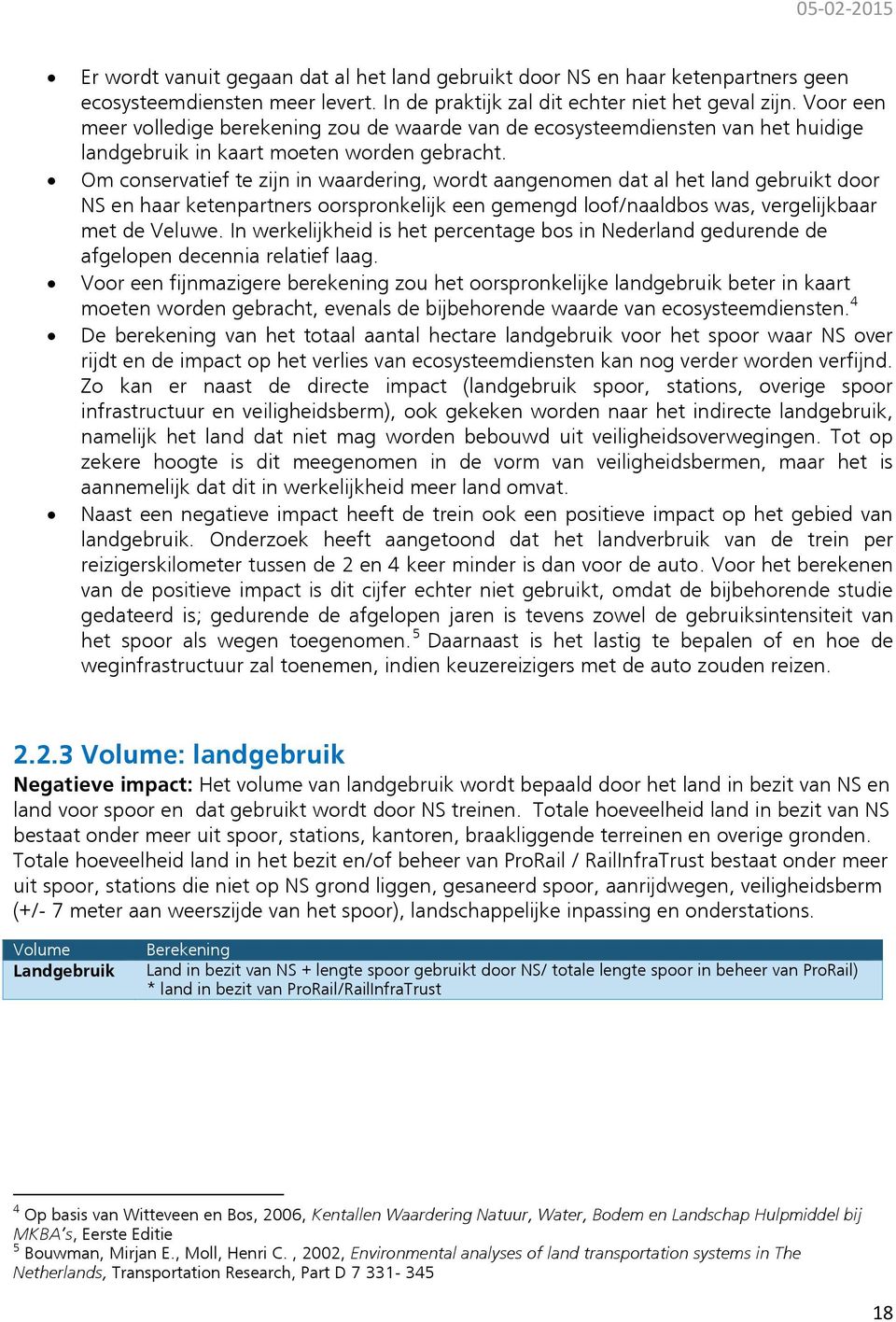 Om conservatief te zijn in waardering, wordt aangenomen dat al het land gebruikt door en haar ketenpartners oorspronkelijk een gemengd loof/naaldbos was, vergelijkbaar met de Veluwe.