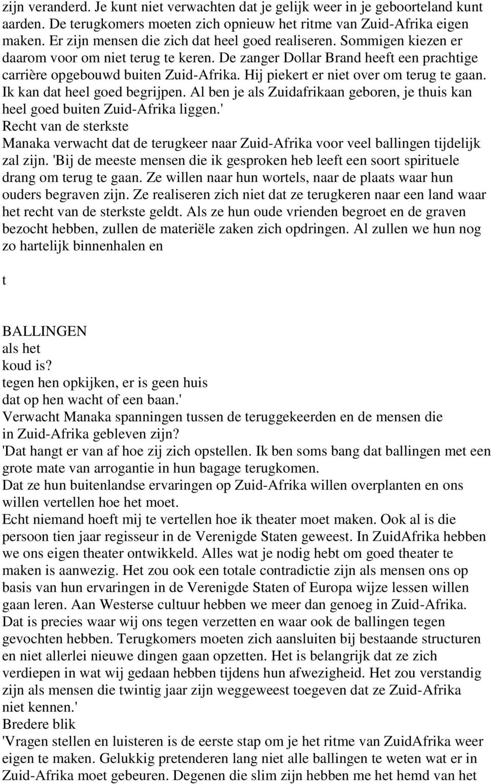 Hij piekert er niet over om terug te gaan. Ik kan dat heel goed begrijpen. Al ben je als Zuidafrikaan geboren, je thuis kan heel goed buiten Zuid-Afrika liggen.