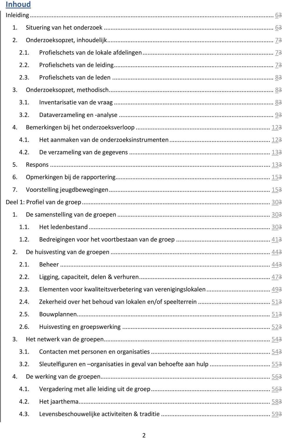 .. 123 4.2. De verzameling van de gegevens... 133 5. Respons... 133 6. Opmerkingen bij de rapportering... 153 7. Voorstelling jeugdbewegingen... 153 Deel 1: Profiel van de groep... 303 1.