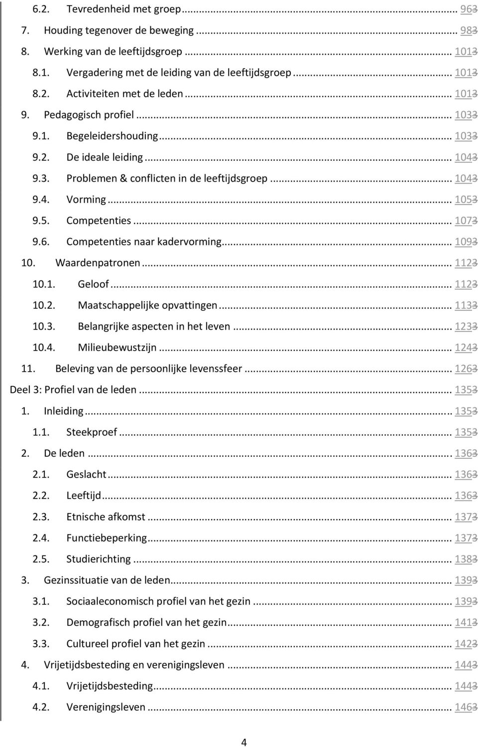 .. 1073 9.6. Competenties naar kadervorming... 1093 10. Waardenpatronen... 1123 10.1. Geloof... 1123 10.2. Maatschappelijke opvattingen... 1133 10.3. Belangrijke aspecten in het leven... 1233 10.4.