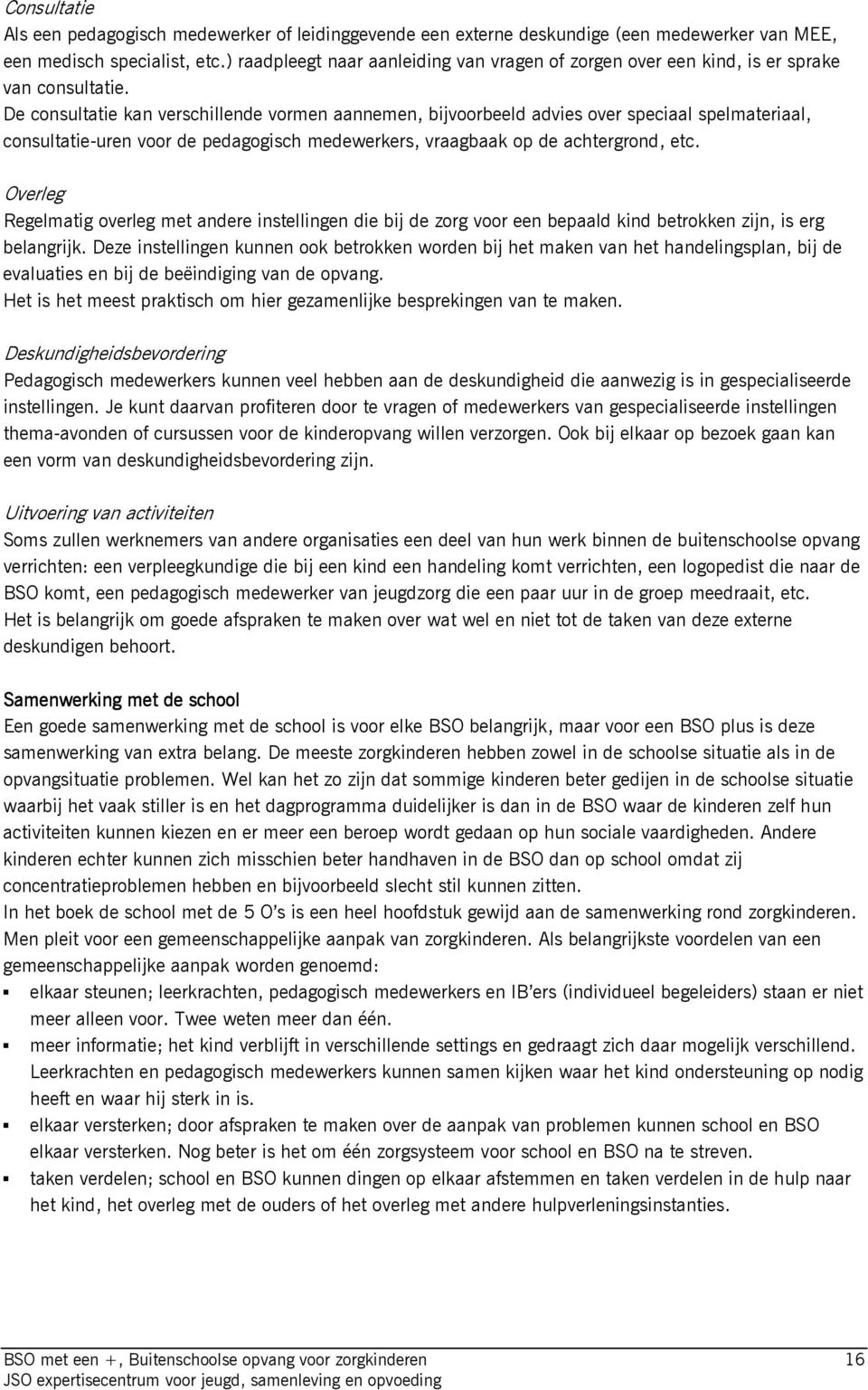 De consultatie kan verschillende vormen aannemen, bijvoorbeeld advies over speciaal spelmateriaal, consultatie-uren voor de pedagogisch medewerkers, vraagbaak op de achtergrond, etc.