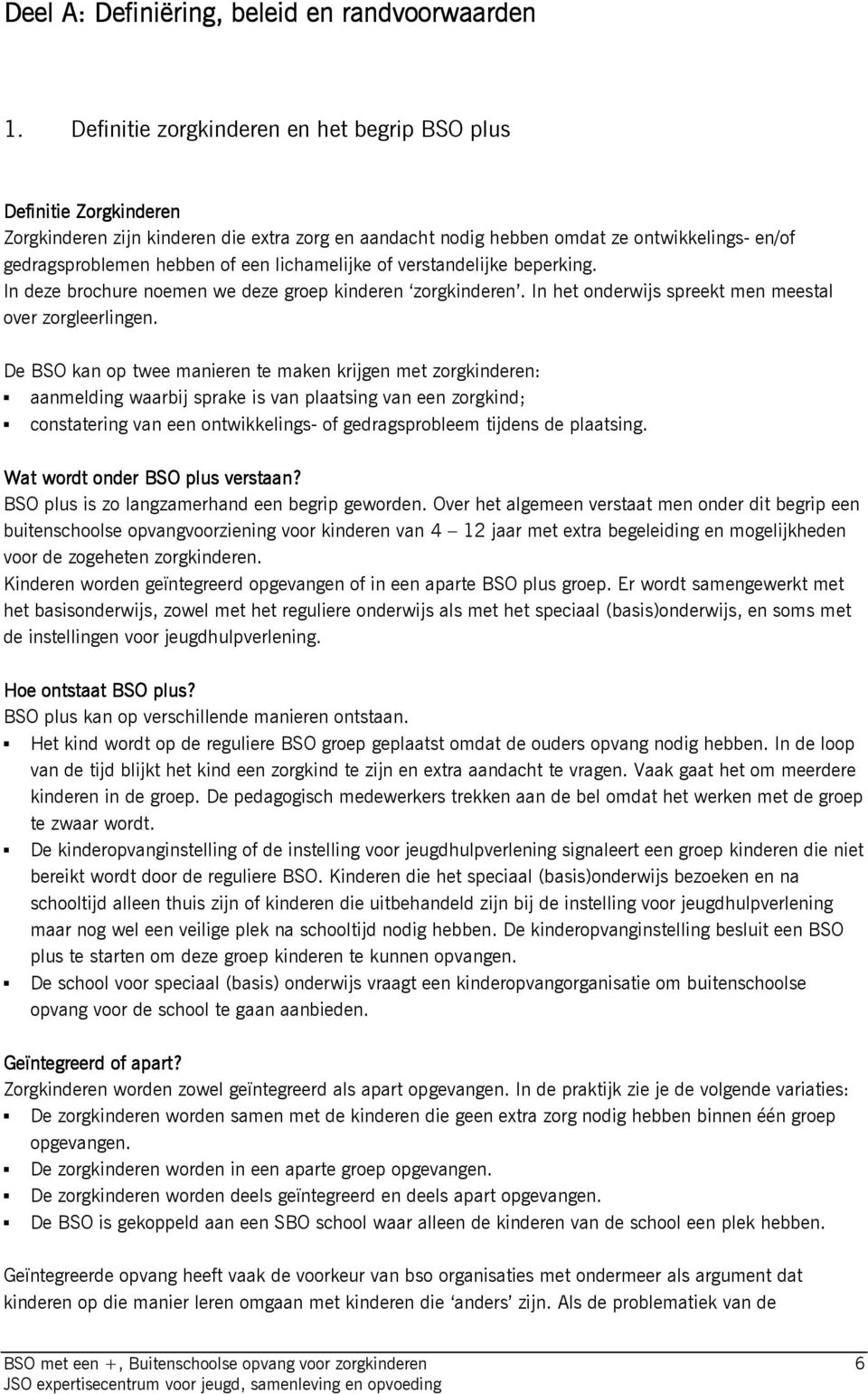 lichamelijke of verstandelijke beperking. In deze brochure noemen we deze groep kinderen zorgkinderen. In het onderwijs spreekt men meestal over zorgleerlingen.