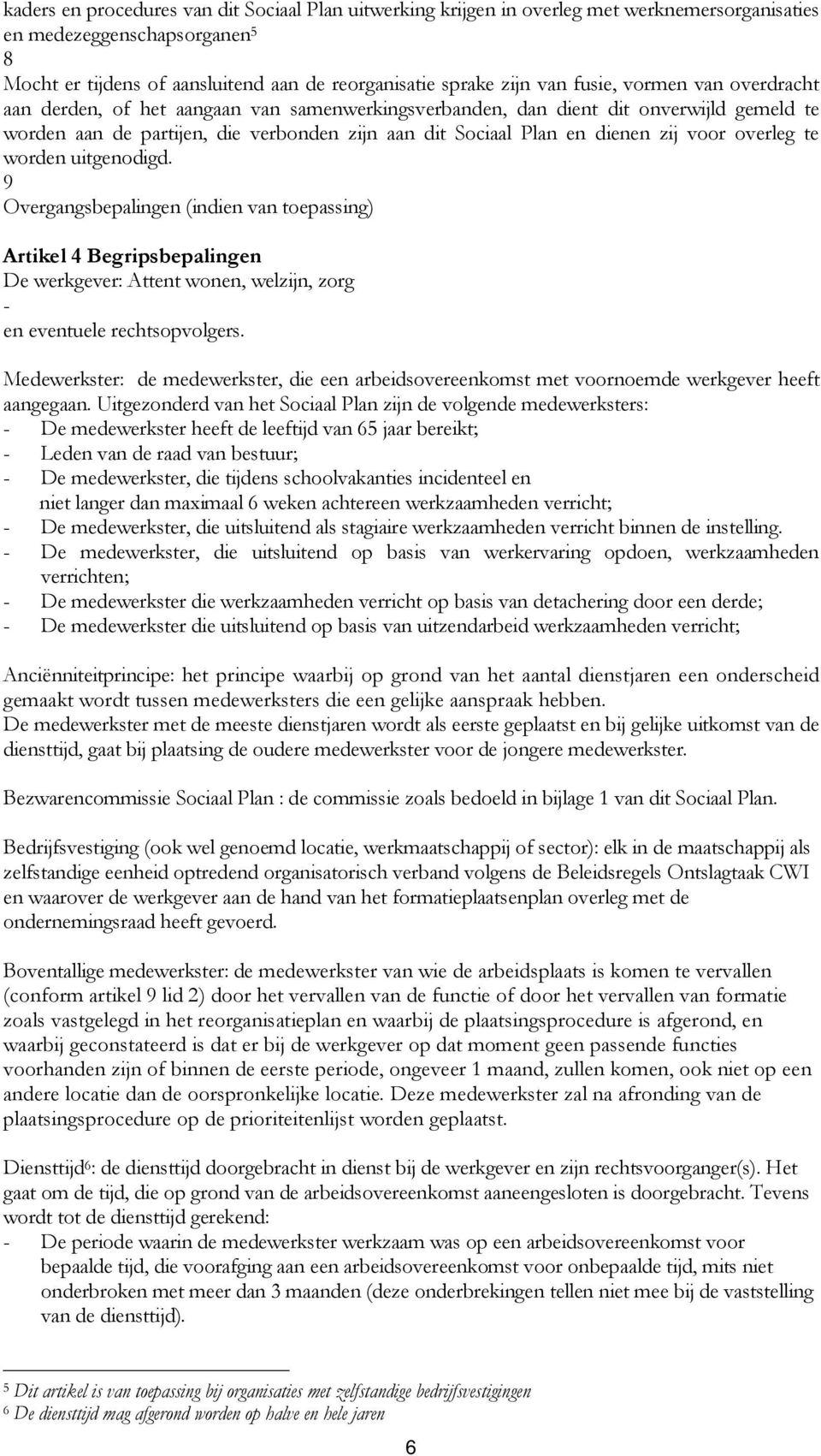 voor overleg te worden uitgenodigd. 9 Overgangsbepalingen (indien van toepassing) Artikel Begripsbepalingen De werkgever: Attent wonen, welzijn, zorg - en eventuele rechtsopvolgers.