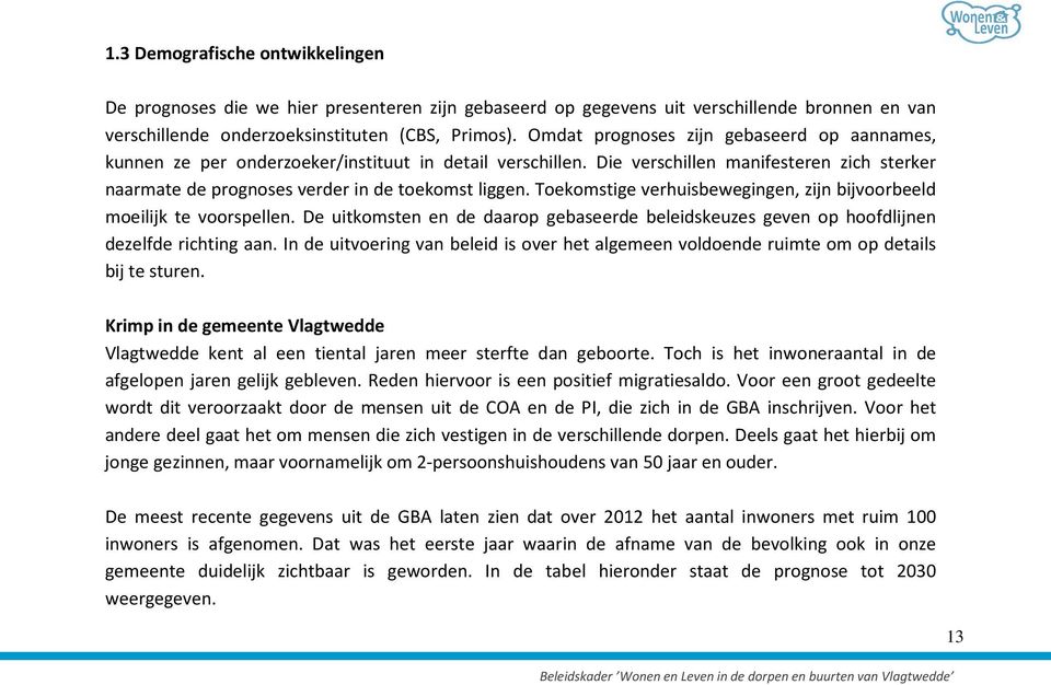 Toekomstige verhuisbewegingen, zijn bijvoorbeeld moeilijk te voorspellen. De uitkomsten en de daarop gebaseerde beleidskeuzes geven op hoofdlijnen dezelfde richting aan.