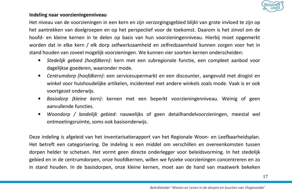 Hierbij moet opgemerkt worden dat in elke kern / elk dorp zelfwerkzaamheid en zelfredzaamheid kunnen zorgen voor het in stand houden van zoveel mogelijk voorzieningen.