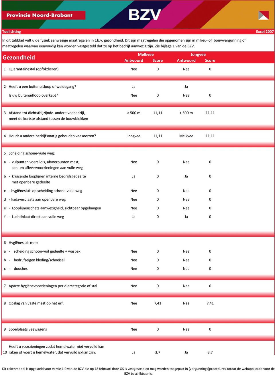 Gezondheid Melkvee Jongvee Antwoord Score Antwoord Score 1 Quarantainestal (opfokdieren) Nee 0 Nee 0 2 Heeft u een buitenuitloop of weidegang? Ja Ja Is uw buitenuitloop overkapt?