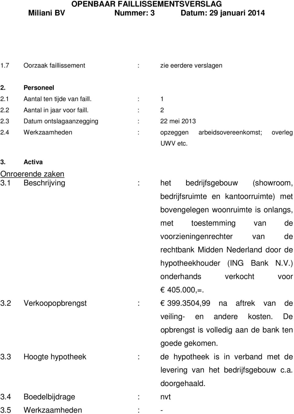 1 Beschrijving : het bedrijfsgebouw (showroom, bedrijfsruimte en kantoorruimte) met bovengelegen woonruimte is onlangs, met toestemming van de voorzieningenrechter van de rechtbank Midden Nederland