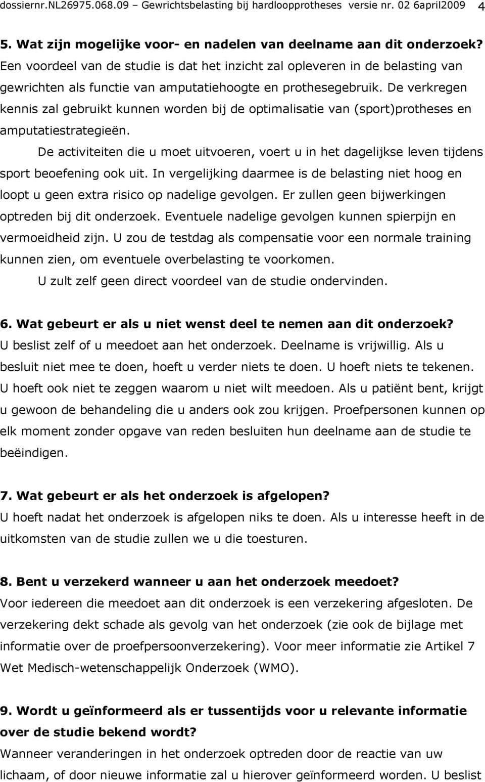 De verkregen kennis zal gebruikt kunnen worden bij de optimalisatie van (sport)protheses en amputatiestrategieën.