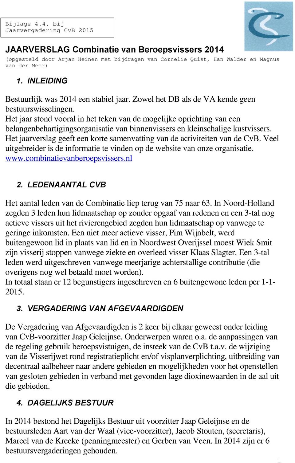 Het jaar stond vooral in het teken van de mogelijke oprichting van een belangenbehartigingsorganisatie van binnenvissers en kleinschalige kustvissers.