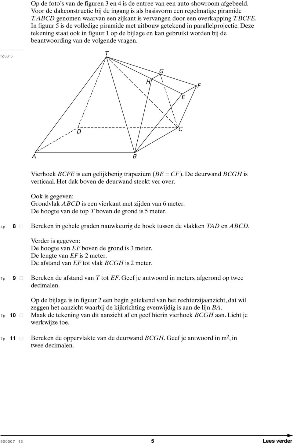 Deze tekening staat ook in figuur 1 op de bijlage en kan gebruikt worden bij de beantwoording van de volgende vragen. figuur 5 T H G F E D A B Vierhoek BFE is een gelijkbenig trapezium (BE = F ).