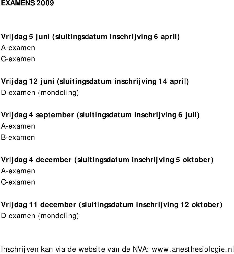 juli) A-examen B-examen Vrijdag 4 december (sluitingsdatum inschrijving 5 oktober) A-examen C-examen Vrijdag 11