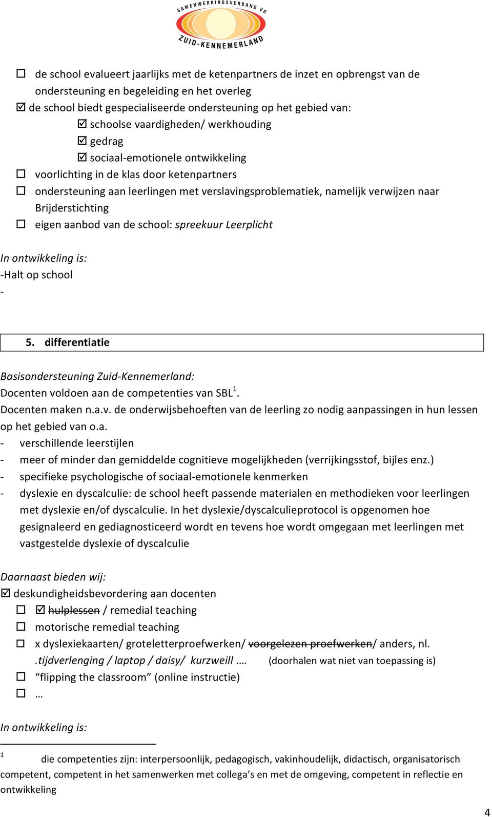 naar Brijderstichting eigen aanbod van de school: spreekuur Leerplicht Halt op school 5. differentiatie Docenten voldoen aan de competenties van SBL 1. Docenten maken n.a.v. de onderwijsbehoeften van de leerling zo nodig aanpassingen in hun lessen op het gebied van o.