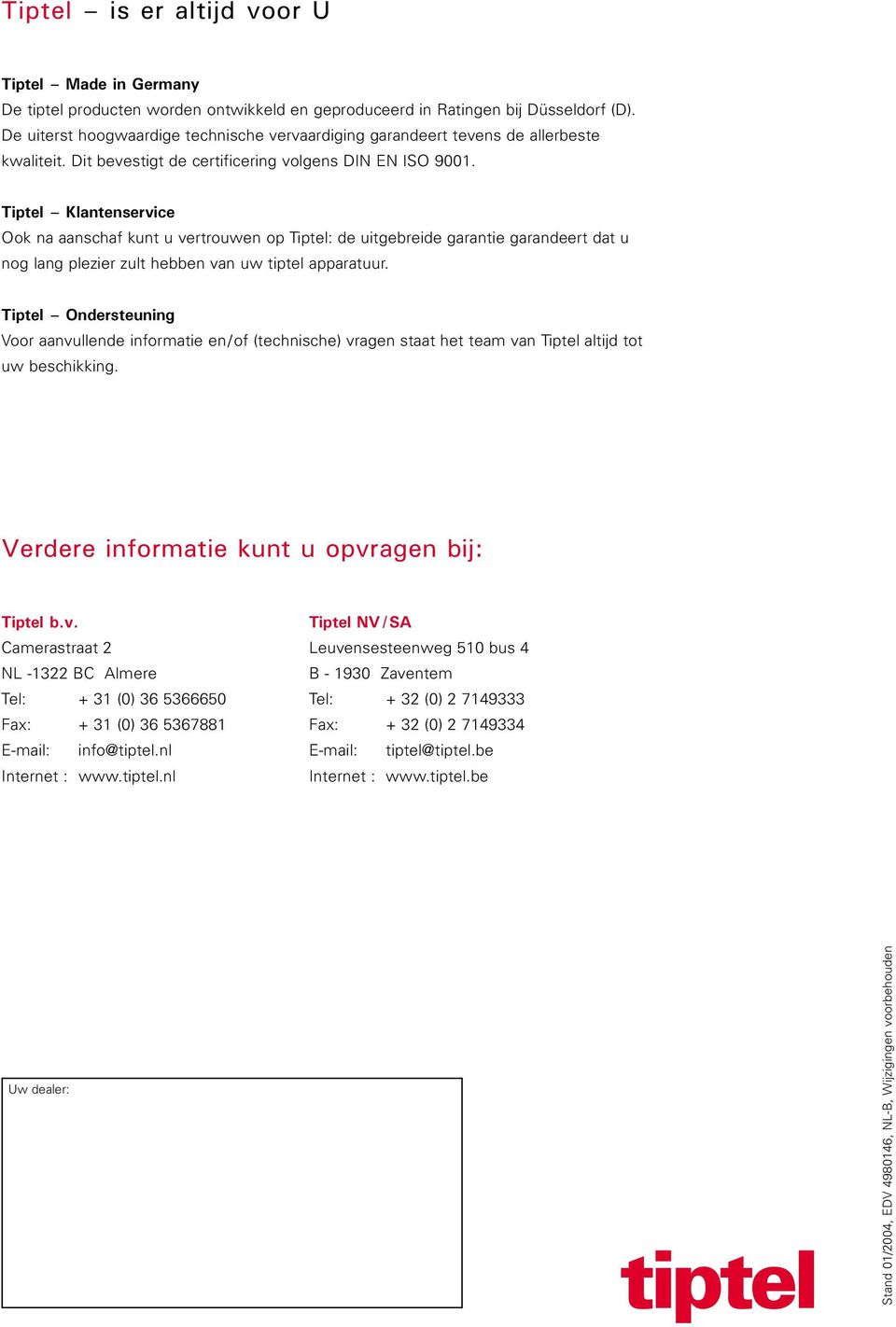 Tiptel Klantenservice Ook na aanschaf kunt u vertrouwen op Tiptel: de uitgebreide garantie garandeert dat u nog lang plezier zult hebben van uw tiptel apparatuur.