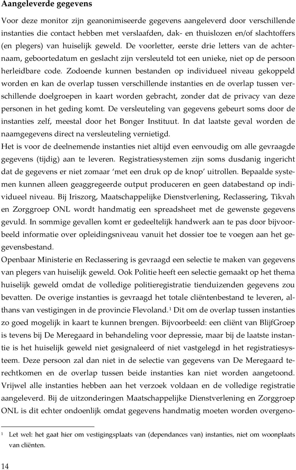 Zodoende kunnen bestanden op individueel niveau gekoppeld worden en kan de overlap tussen verschillende instanties en de overlap tussen verschillende doelgroepen in kaart worden gebracht, zonder dat