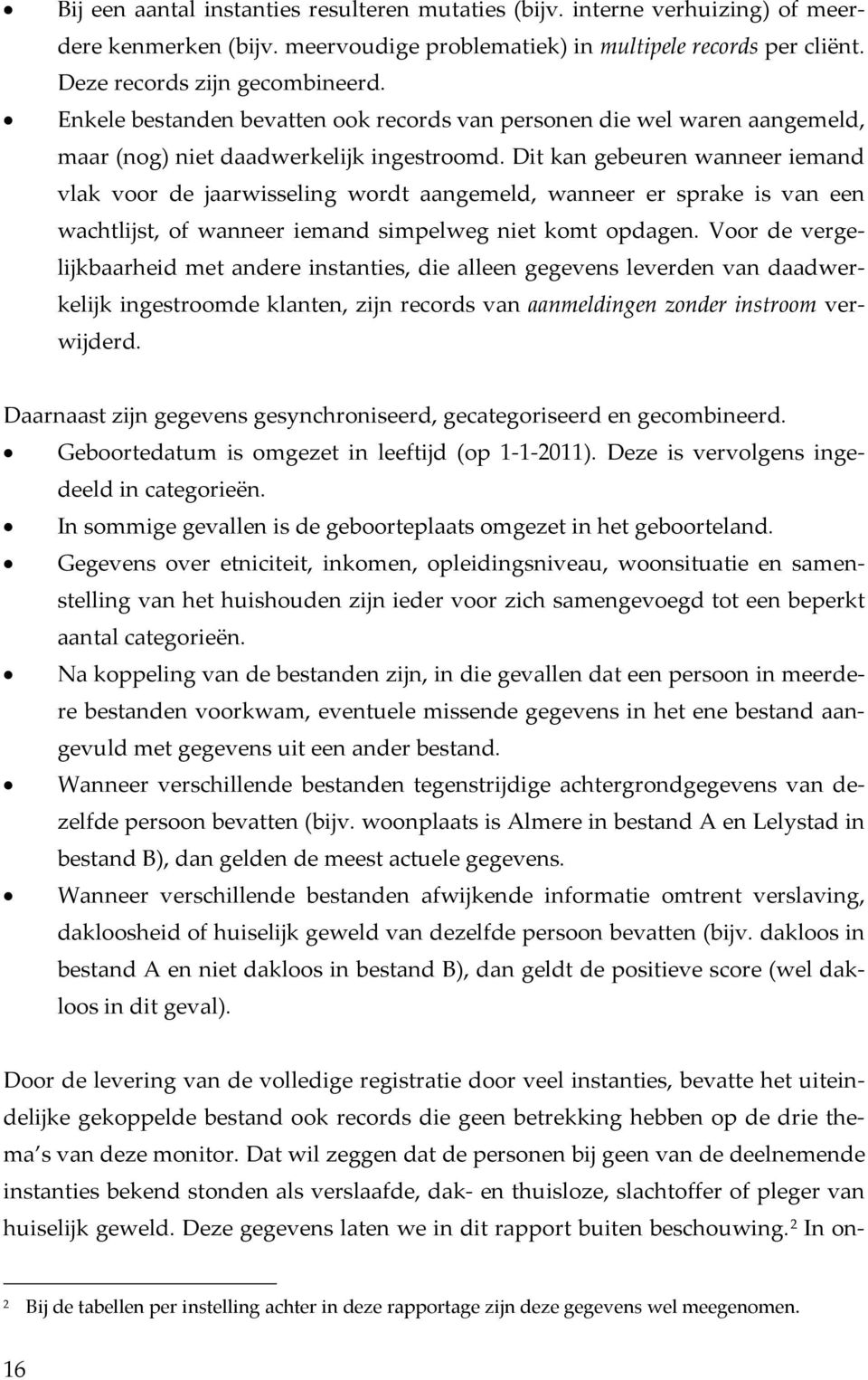 Dit kan gebeuren wanneer iemand vlak voor de jaarwisseling wordt aangemeld, wanneer er sprake is van een wachtlijst, of wanneer iemand simpelweg niet komt opdagen.