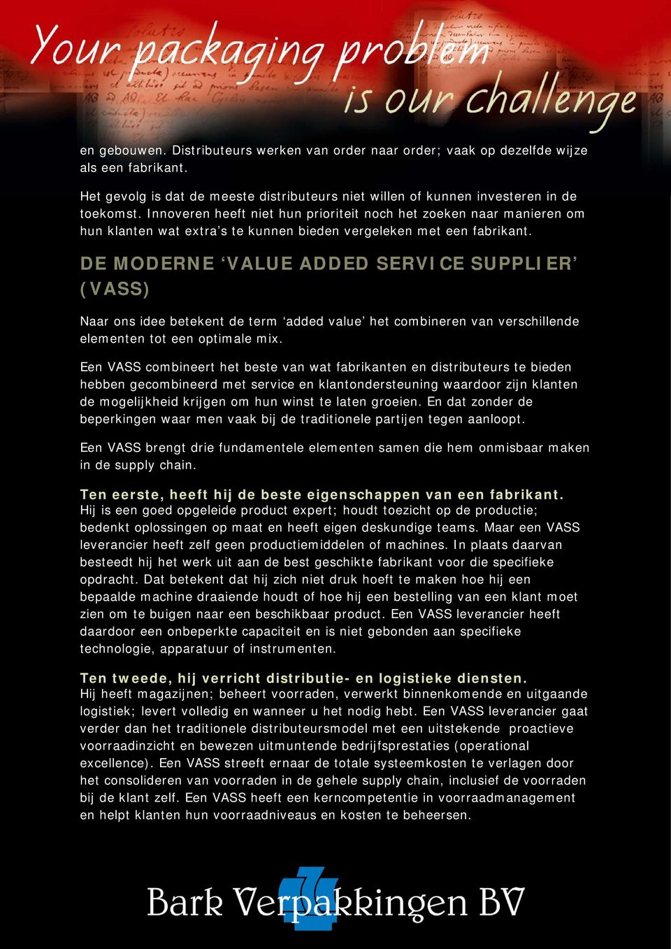 DE MODERNE VALUE ADDED SERVICE SUPPLIER (VASS) Naar ons idee betekent de term added value het combineren van verschillende elementen tot een optimale mix.