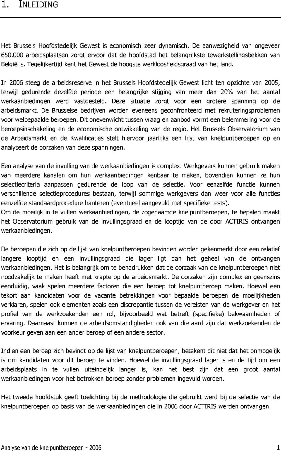 In 2006 steeg de arbeidsreserve in het Brussels Hoofdstedelijk Gewest licht ten opzichte van 2005, terwijl gedurende dezelfde periode een belangrijke stijging van meer dan 20% van het aantal