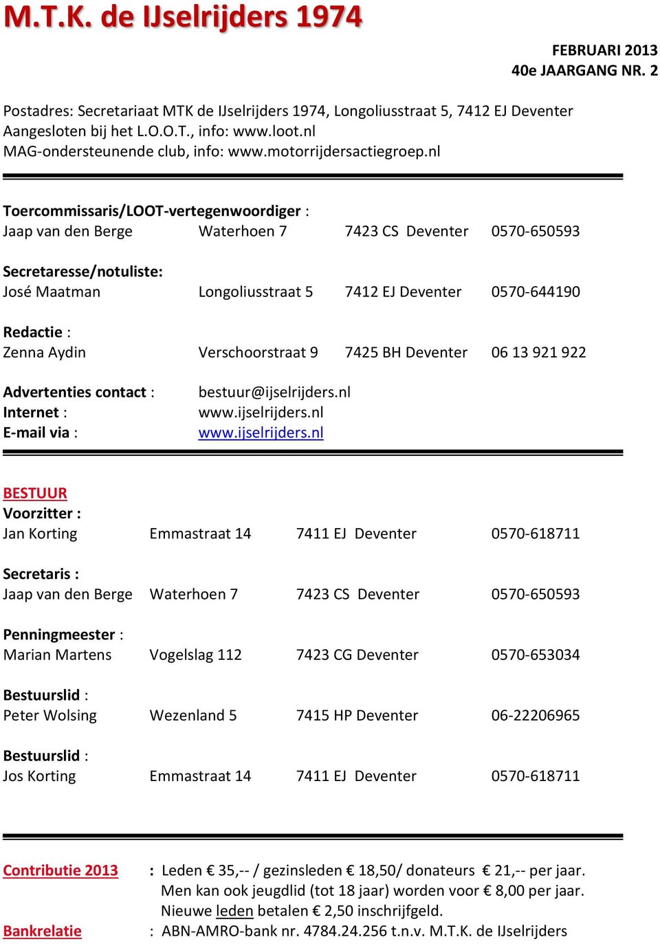 nl Toercommissaris/LOOT-vertegenwoordiger : Jaap van den Berge Waterhoen 7 7423 CS Deventer 0570-650593 Secretaresse/notuliste: José Maatman Longoliusstraat 5 7412 EJ Deventer 0570-644190 Redactie :