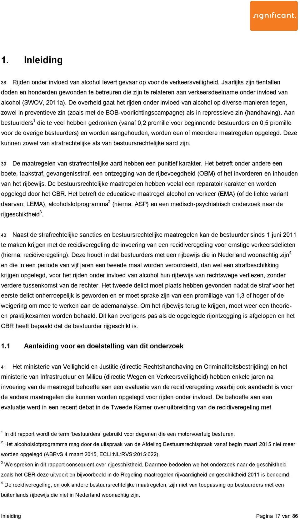 De overheid gaat het rijden onder invloed van alcohol op diverse manieren tegen, zowel in preventieve zin (zoals met de BOB-voorlichtingscampagne) als in repressieve zin (handhaving).