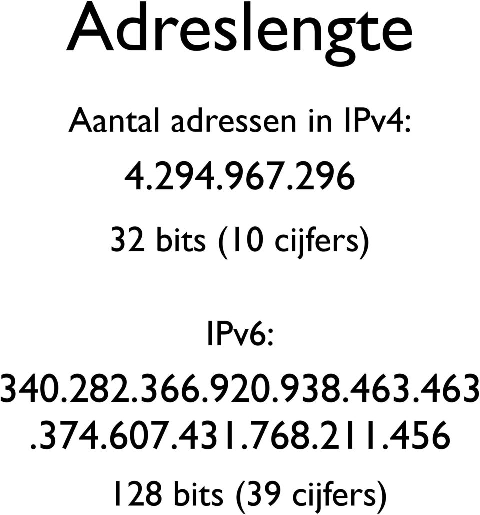 296 32 bits (10 cijfers) IPv6: 340.