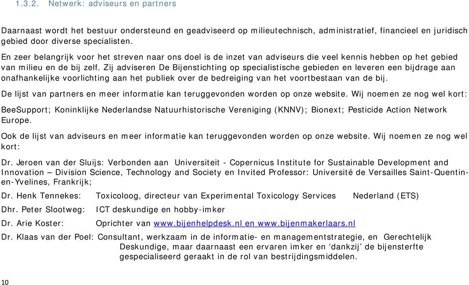 Zij adviseren De Bijenstichting op specialistische gebieden en leveren een bijdrage aan onafhankelijke voorlichting aan het publiek over de bedreiging van het voortbestaan van de bij.