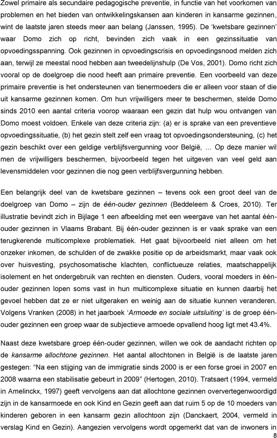 Ook gezinnen in opvoedingscrisis en opvoedingsnood melden zich aan, terwijl ze meestal nood hebben aan tweedelijnshulp (De Vos, 2001).