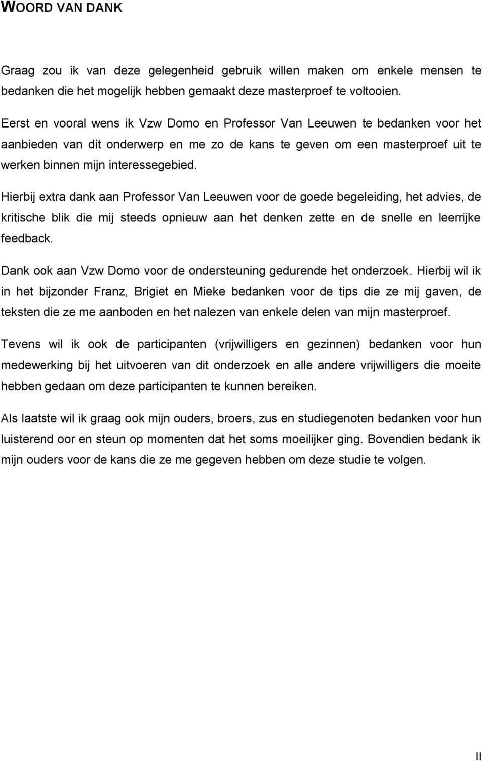 Hierbij extra dank aan Professor Van Leeuwen voor de goede begeleiding, het advies, de kritische blik die mij steeds opnieuw aan het denken zette en de snelle en leerrijke feedback.