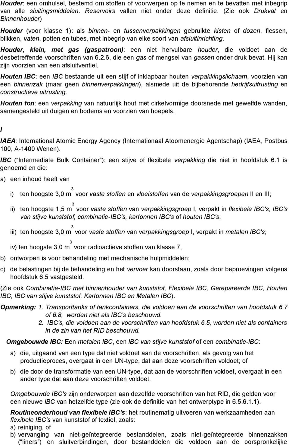 afsluitinrichting. Houder, klein, met gas (gaspatroon): een niet hervulbare houder, die voldoet aan de desbetreffende voorschriften van 6.2.6, die een gas of mengsel van gassen onder druk bevat.