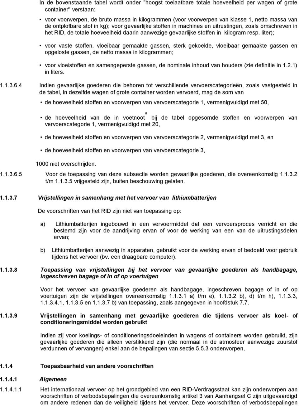 resp. liter); voor vaste stoffen, vloeibaar gemaakte gassen, sterk gekoelde, vloeibaar gemaakte gassen en opgeloste gassen, de netto massa in kilogrammen; voor vloeistoffen en samengeperste gassen,