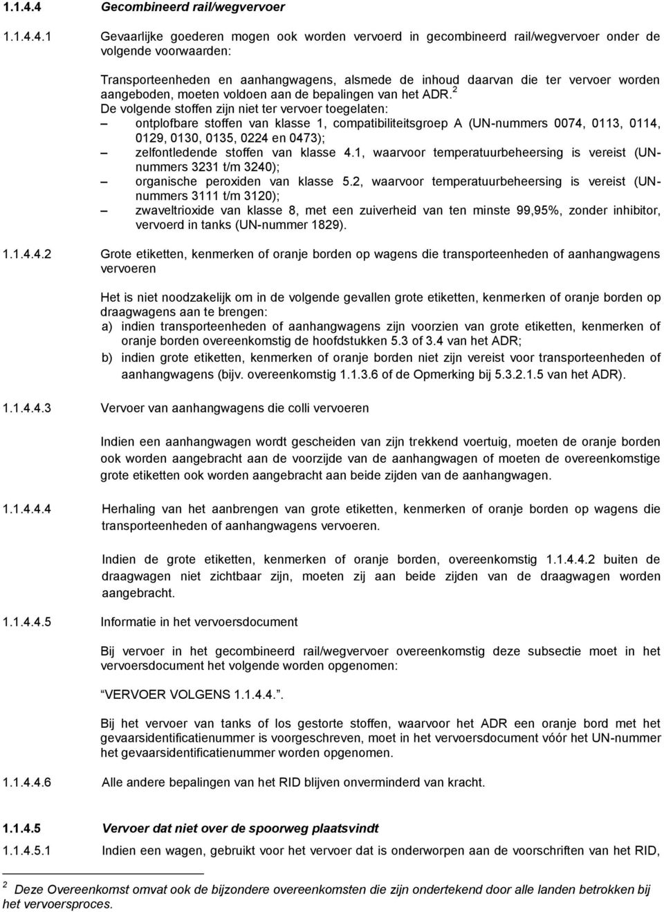 1 Gevaarlijke goederen mogen ook worden vervoerd in gecombineerd rail/wegvervoer onder de volgende voorwaarden: Transporteenheden en aanhangwagens, alsmede de inhoud daarvan die ter vervoer worden
