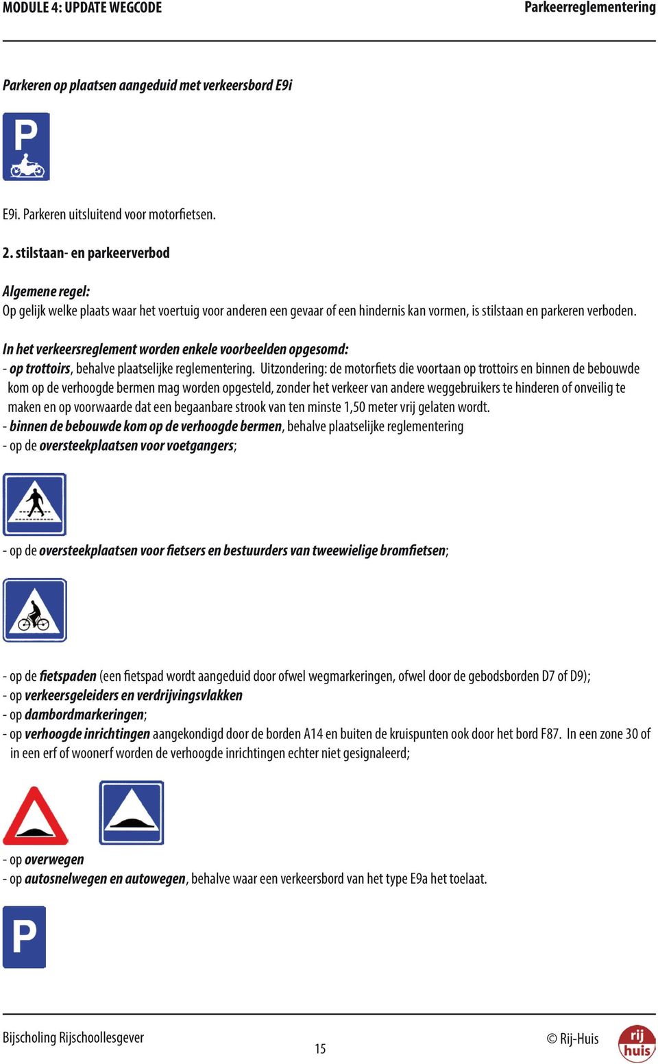 In het verkeersreglement worden enkele voorbeelden opgesomd: - op trottoirs, behalve plaatselijke reglementering.