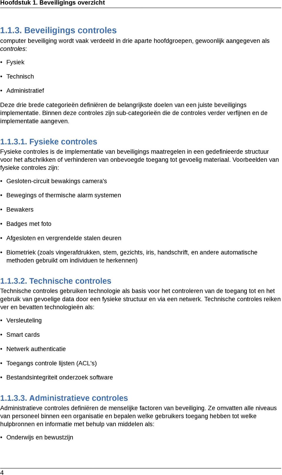 definiëren de belangrijkste doelen van een juiste beveiligings implementatie. Binnen deze controles zijn sub-categorieën die de controles verder verfijnen en de implementatie aangeven. 1.